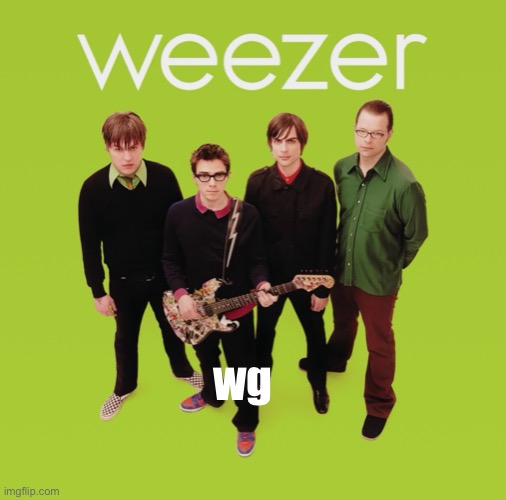 weezer | wg | image tagged in weezer | made w/ Imgflip meme maker