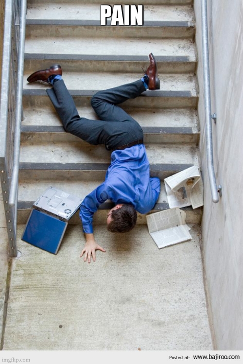 Guy Falling Down Stairs | PAIN | image tagged in guy falling down stairs | made w/ Imgflip meme maker