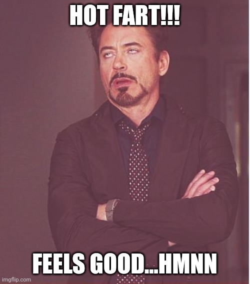 Fart for laughs | HOT FART!!! FEELS GOOD...HMNN | image tagged in memes,face you make robert downey jr,farts,confused,smell,hot | made w/ Imgflip meme maker
