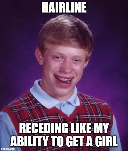 Bad Luck Brian | HAIRLINE; RECEDING LIKE MY ABILITY TO GET A GIRL | image tagged in memes,bad luck brian | made w/ Imgflip meme maker