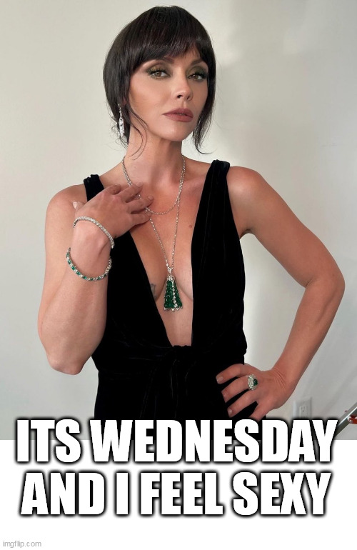 its wednesday and i feel sexy | ITS WEDNESDAY AND I FEEL SEXY | image tagged in christina ricci,funny,wednesday,wednesday addams | made w/ Imgflip meme maker