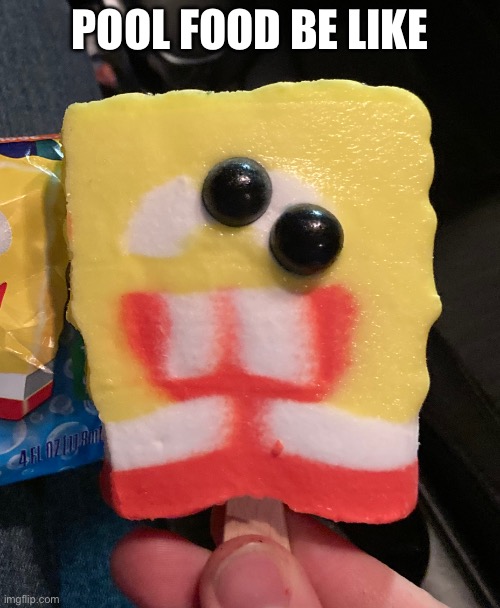 how | POOL FOOD BE LIKE | image tagged in spongebob popsicle | made w/ Imgflip meme maker