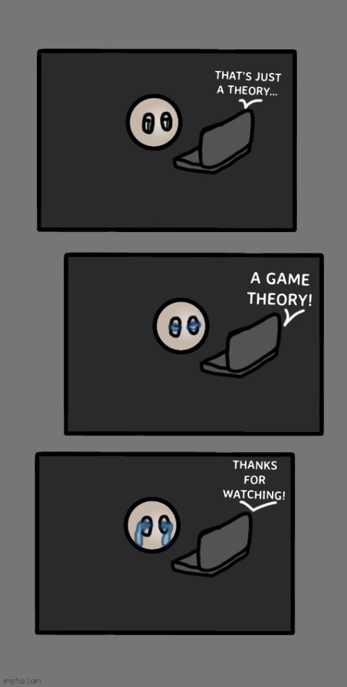 Goodbye, MatPat… | image tagged in theory,game theory | made w/ Imgflip meme maker