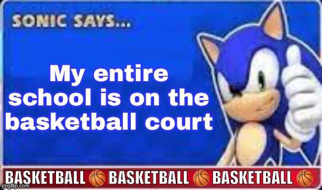 Sonic Says | My entire school is on the basketball court; BASKETBALL 🏀 BASKETBALL 🏀 BASKETBALL 🏀 | image tagged in sonic says,basketball | made w/ Imgflip meme maker