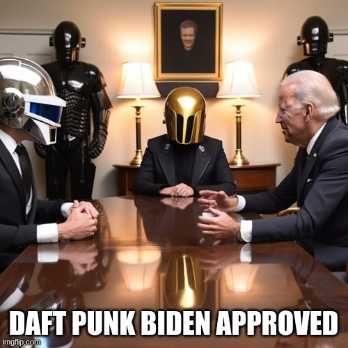 Biden Daft Punk meeting | DAFT PUNK BIDEN APPROVED | image tagged in biden daft punk meeting | made w/ Imgflip meme maker
