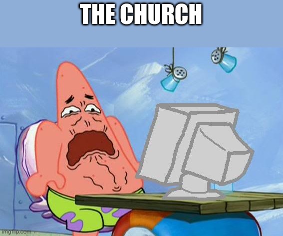 Patrick Star Internet Disgust | THE CHURCH | image tagged in patrick star internet disgust | made w/ Imgflip meme maker