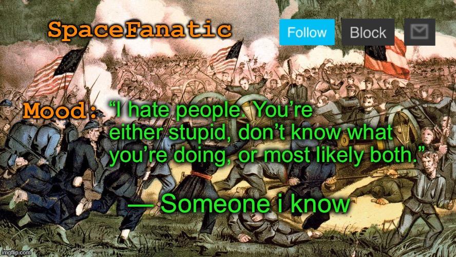SpaceFanatic’s Civil War Announcement Template | “I hate people. You’re either stupid, don’t know what you’re doing, or most likely both.”; — Someone i know | image tagged in spacefanatic s civil war announcement template | made w/ Imgflip meme maker
