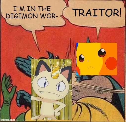 What if Meowth is in Digimon World? | I'M IN THE DIGIMON WOR-; TRAITOR! | image tagged in memes,batman slapping robin | made w/ Imgflip meme maker