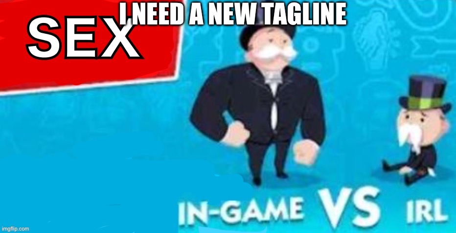 Top comment ig | I NEED A NEW TAGLINE | made w/ Imgflip meme maker