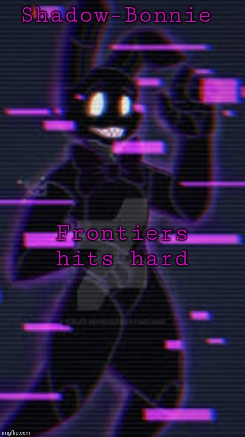 Shadow-Bonnie's template | Frontiers hits hard | image tagged in shadow-bonnie's template | made w/ Imgflip meme maker