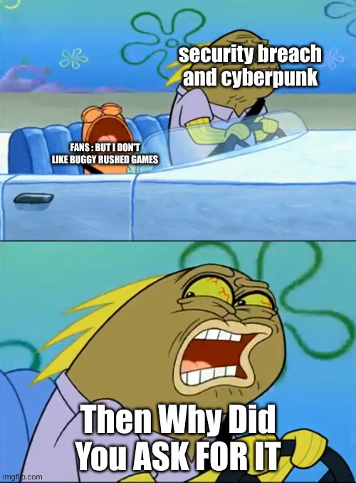 then why did you ask for it | security breach and cyberpunk; FANS : BUT I DON'T LIKE BUGGY RUSHED GAMES; Then Why Did You ASK FOR IT | image tagged in but i don't like pistachio,spongebob,fnaf security breach,cyberpunk | made w/ Imgflip meme maker