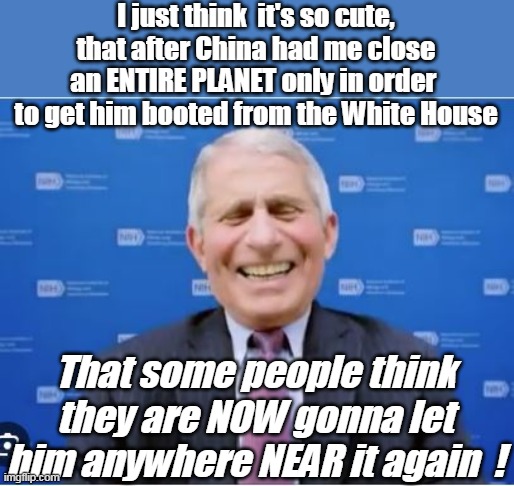 I am SO afraid to be right about this | I just think  it's so cute, that after China had me close an ENTIRE PLANET only in order  to get him booted from the White House; That some people think they are NOW gonna let him anywhere NEAR it again  ! | image tagged in powers that be just wont allow it meme | made w/ Imgflip meme maker