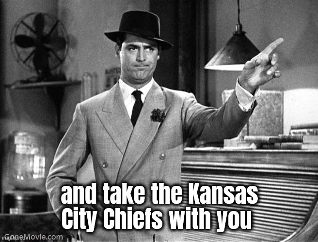 Get Out | and take the Kansas City Chiefs with you | image tagged in get out | made w/ Imgflip meme maker