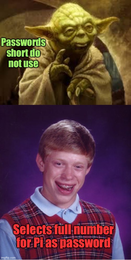 And he’s still logging in | Passwords short do not use; Selects full number for Pi as password | image tagged in yoda,memes,bad luck brian,password,pi | made w/ Imgflip meme maker