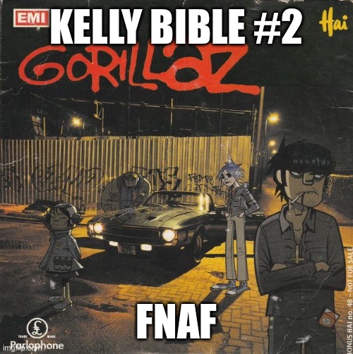 Gorillaz | KELLY BIBLE #2; FNAF | image tagged in gorillaz | made w/ Imgflip meme maker