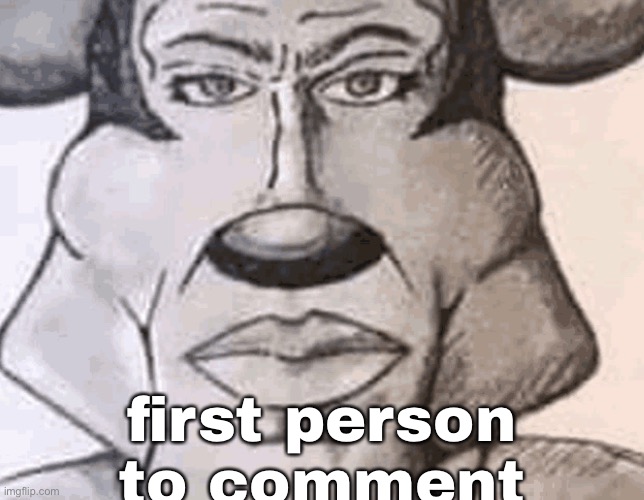 first person to comment | made w/ Imgflip meme maker