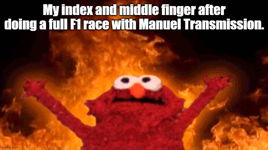 elmo fire | My index and middle finger after doing a full F1 race with Manuel Transmission. | image tagged in elmo fire | made w/ Imgflip meme maker