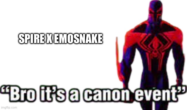 Bro it’s a canon event | SPIRE X EMOSNAKE | image tagged in bro it s a canon event | made w/ Imgflip meme maker