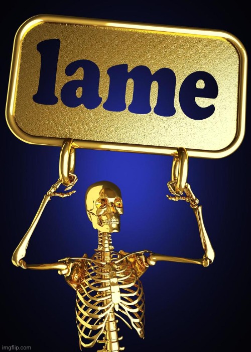 image tagged in lame skeleton | made w/ Imgflip meme maker