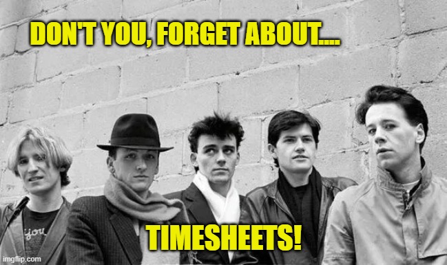 Simple Minds Timesheet Reminder | DON'T YOU, FORGET ABOUT.... TIMESHEETS! | image tagged in simple minds timesheet reminder,simple minds,meme,timesheet meme,tmesheet reminder | made w/ Imgflip meme maker