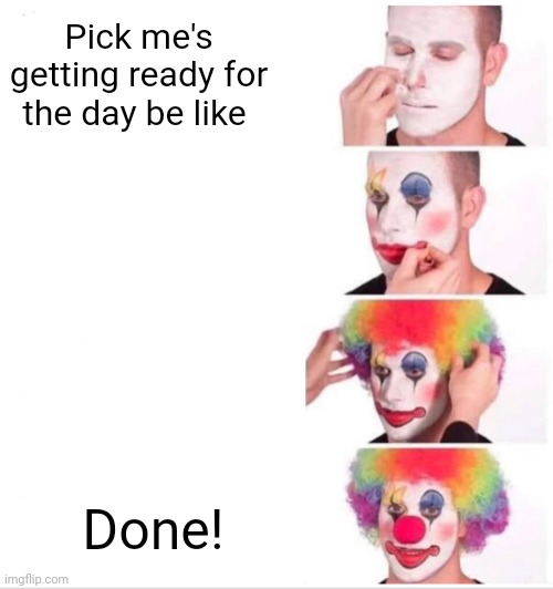 Clown Applying Makeup Meme | Pick me's getting ready for the day be like; Done! | image tagged in memes,clown applying makeup | made w/ Imgflip meme maker