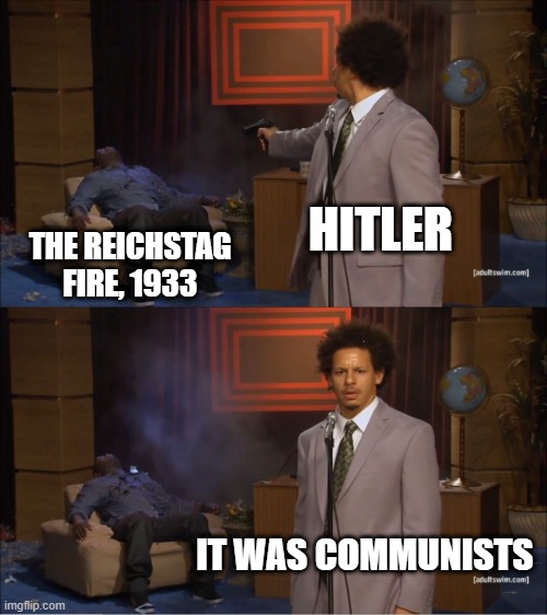 A Nazi False Flag | HITLER; THE REICHSTAG FIRE, 1933; IT WAS COMMUNISTS | image tagged in memes,who killed hannibal | made w/ Imgflip meme maker
