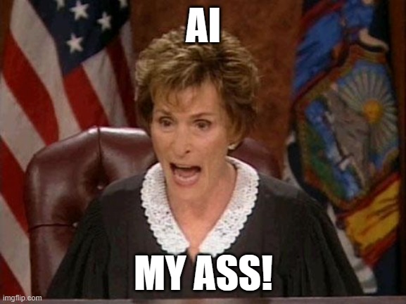 Judge Judy AI My Ass! | AI; MY ASS! | image tagged in judge judy | made w/ Imgflip meme maker