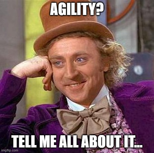 Wonka agility | AGILITY? TELL ME ALL ABOUT IT... | image tagged in memes,creepy condescending wonka | made w/ Imgflip meme maker