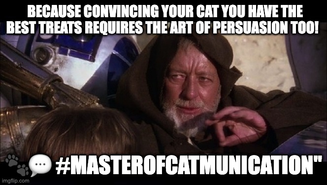 Art of Catmunitcation | BECAUSE CONVINCING YOUR CAT YOU HAVE THE BEST TREATS REQUIRES THE ART OF PERSUASION TOO! 🐾💬 #MASTEROFCATMUNICATION" | image tagged in force persuade h1z1 | made w/ Imgflip meme maker