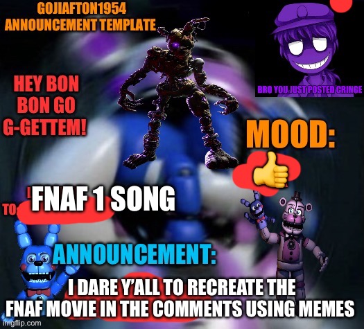 Do it I dare ya | 👍; FNAF 1 SONG; I DARE Y’ALL TO RECREATE THE FNAF MOVIE IN THE COMMENTS USING MEMES | image tagged in fnaf | made w/ Imgflip meme maker