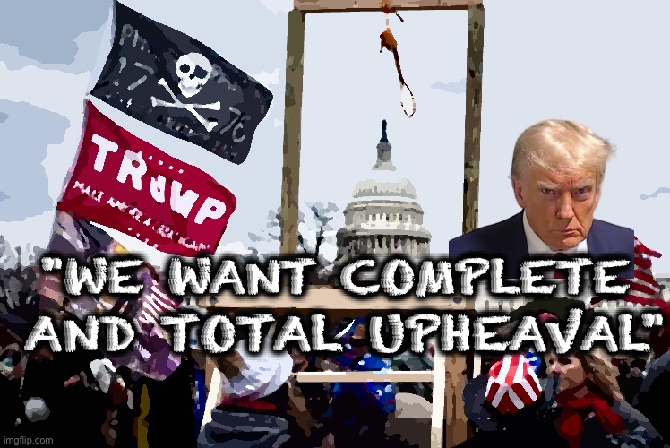AND TOTAL UPHEAVAL"; "WE WANT COMPLETE | image tagged in memes,trump,insurrection,violence,white power,christian fanatics | made w/ Imgflip meme maker