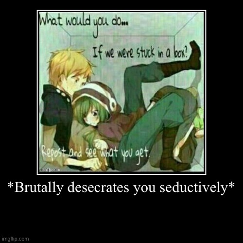 I love murder | *Brutally desecrates you seductively* | | image tagged in funny,demotivationals | made w/ Imgflip demotivational maker