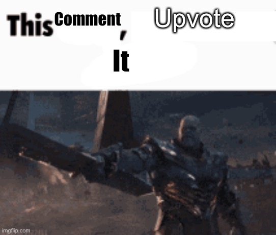 NEED. | Upvote; Comment; It | image tagged in this man _____ him | made w/ Imgflip meme maker