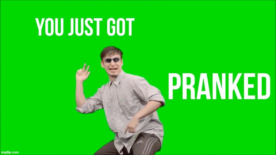 Filthy Frank You just got pranked | image tagged in filthy frank you just got pranked | made w/ Imgflip meme maker