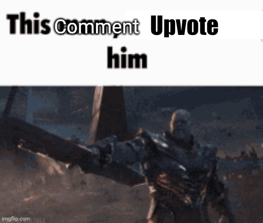 This man, _____ him | Comment; Upvote | image tagged in this man _____ him | made w/ Imgflip meme maker