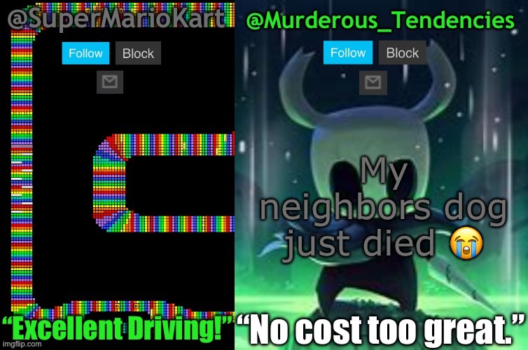 SuperMarioKart and Murderous_Tendencies Shared Template! | My neighbors dog just died 😭 | image tagged in supermariokart and murderous_tendencies shared template | made w/ Imgflip meme maker