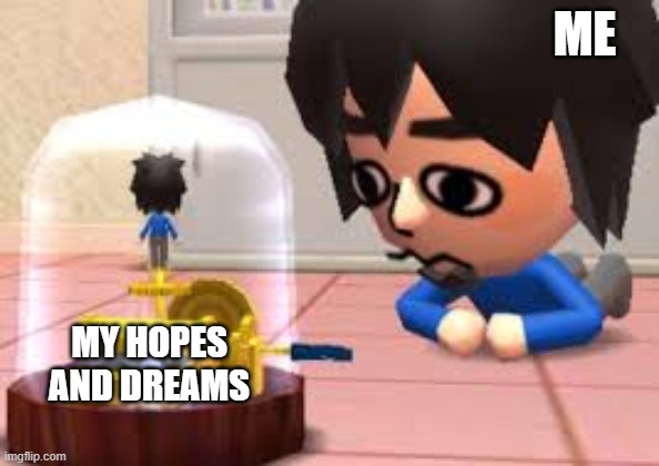 ME; MY HOPES AND DREAMS | made w/ Imgflip meme maker