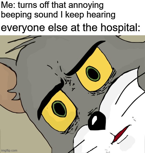 Me in bed | Me: turns off that annoying beeping sound I keep hearing; everyone else at the hospital: | image tagged in memes,unsettled tom,hospital,gifs,demotivationals,funny | made w/ Imgflip meme maker