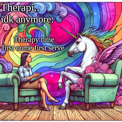 therapi temp | Therapi.. idk anymore:; Therapy time first come first serve | image tagged in therapi temp | made w/ Imgflip meme maker