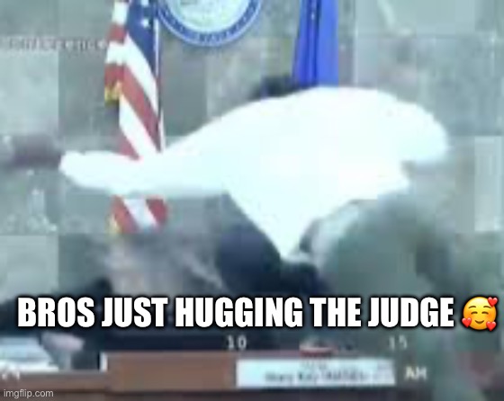 hi | BROS JUST HUGGING THE JUDGE 🥰 | image tagged in meme,funny,jumping on judge | made w/ Imgflip meme maker