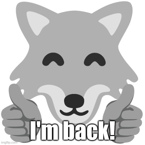 Google Wolf Thumbs Up! | I'm back! | image tagged in google wolf thumbs up | made w/ Imgflip meme maker