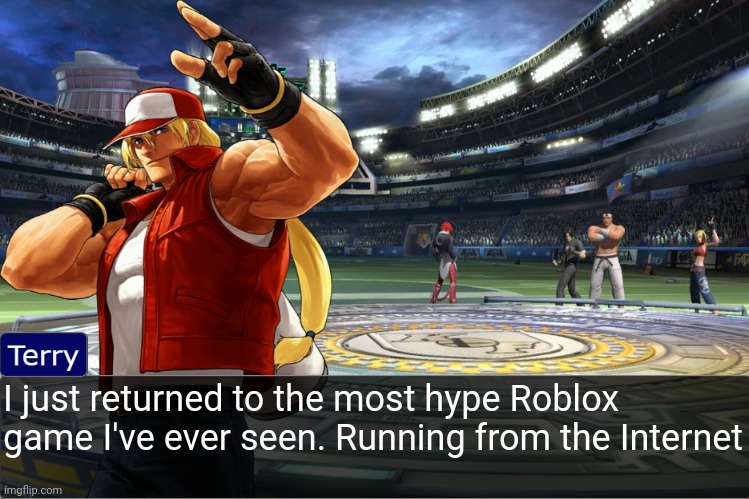 Terry Bogard objection temp | I just returned to the most hype Roblox game I've ever seen. Running from the Internet | image tagged in terry bogard objection temp | made w/ Imgflip meme maker