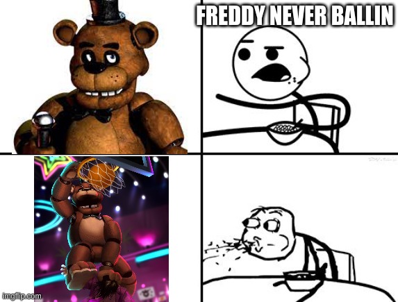 He will never be | FREDDY NEVER BALLIN | image tagged in he will never be | made w/ Imgflip meme maker