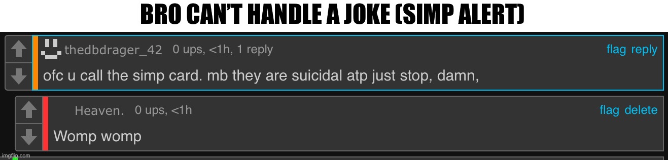 Womp womp in the comments | BRO CAN’T HANDLE A JOKE (SIMP ALERT) | made w/ Imgflip meme maker