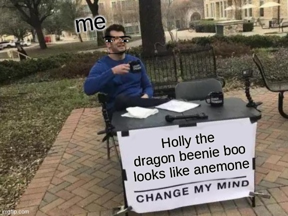 Does anyone agree? | me; Holly the dragon beenie boo looks like anemone | image tagged in memes,change my mind | made w/ Imgflip meme maker