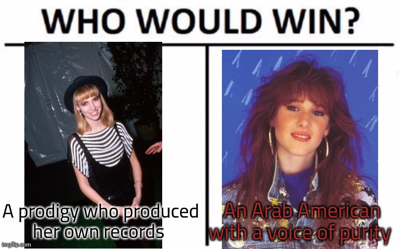 Bubblegum pop forever! | A prodigy who produced
her own records; An Arab American with a voice of purity | image tagged in memes,who would win,80s music,girl power,talent,nostalgia | made w/ Imgflip meme maker