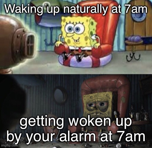 profound difference | Waking up naturally at 7am; getting woken up by your alarm at 7am | image tagged in happy spongebob vs depressed spongebob,memes,spongebob,relatable | made w/ Imgflip meme maker