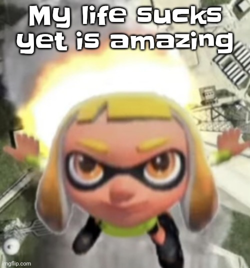 Yheag | My life sucks yet is amazing | image tagged in ikan missile | made w/ Imgflip meme maker