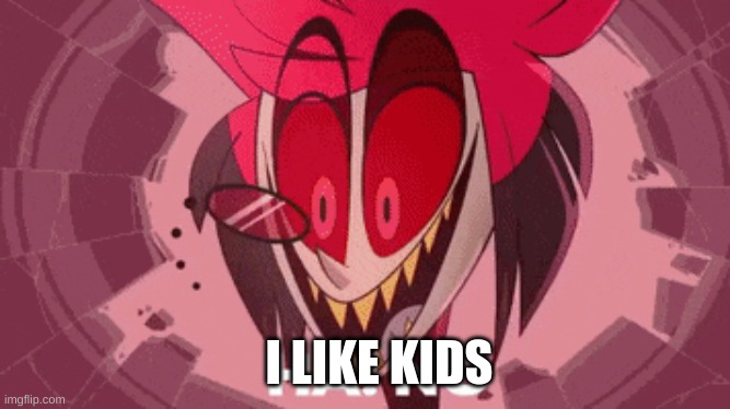 alastor ha no | I LIKE KIDS | image tagged in alastor ha no | made w/ Imgflip meme maker