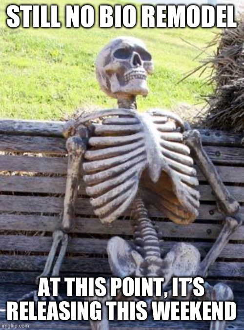 It’s a guess tho | STILL NO BIO REMODEL; AT THIS POINT, IT’S RELEASING THIS WEEKEND | image tagged in memes,waiting skeleton,godzilla | made w/ Imgflip meme maker